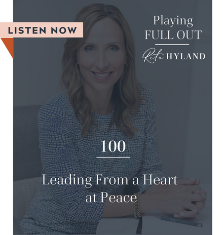 Leading from a Heart at Peace Playing Full Out with Rita Hyland