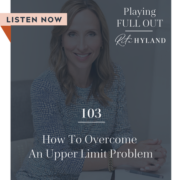 How to Overcome an Upper Limit Problem Playing Full Out with Rita Hyland