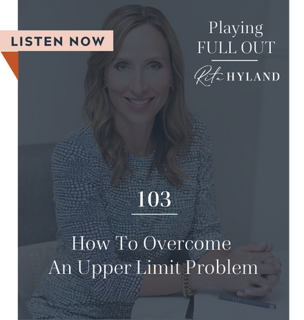 How to Overcome an Upper Limit Problem Playing Full Out with Rita Hyland