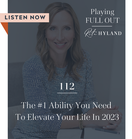 the 1 ability you need to elevate your life in 2023 playing full out rita hyland podcast